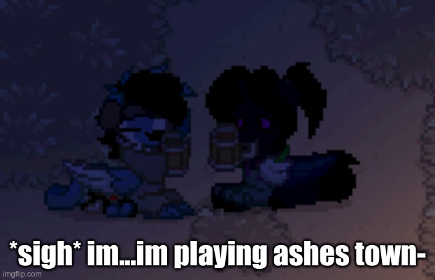 help | *sigh* im...im playing ashes town- | image tagged in cloud and fallen | made w/ Imgflip meme maker