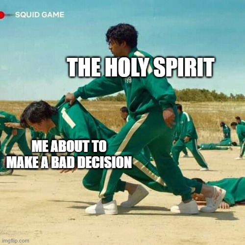 Squid Game | THE HOLY SPIRIT; ME ABOUT TO MAKE A BAD DECISION | image tagged in squid game | made w/ Imgflip meme maker