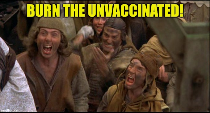 Burn the Witch! | BURN THE UNVACCINATED! | image tagged in burn the witch | made w/ Imgflip meme maker