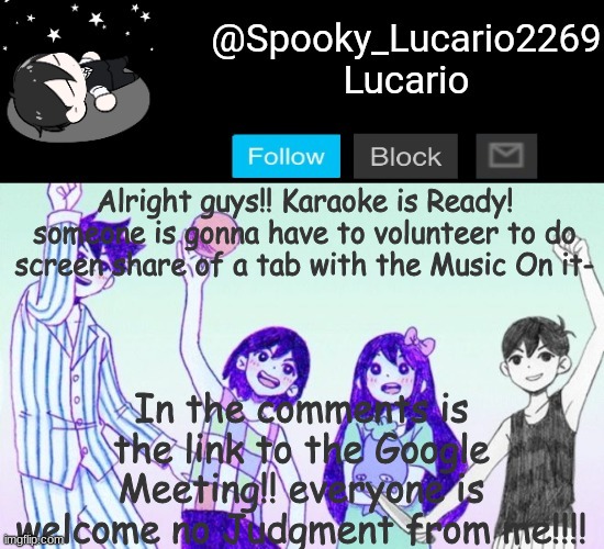 and here in the title ig https://meet.google.com/qgr-tydt-sgz | Alright guys!! Karaoke is Ready! someone is gonna have to volunteer to do screen share of a tab with the Music On it-; In the comments is the link to the Google Meeting!! everyone is welcome no Judgment from me!!!! | image tagged in omori template thank you yachi | made w/ Imgflip meme maker