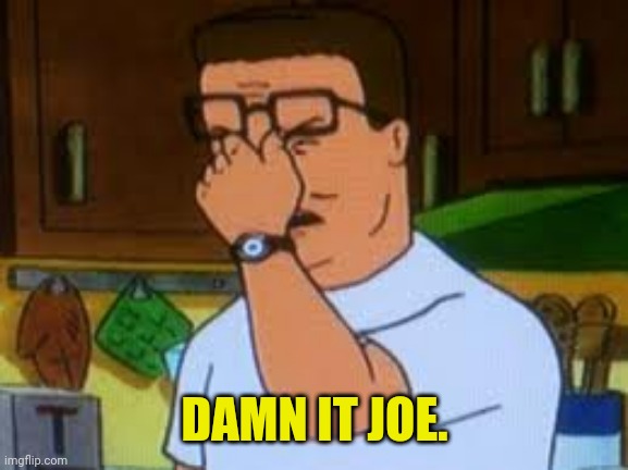 Hank hill | DAMN IT JOE. | image tagged in hank hill | made w/ Imgflip meme maker