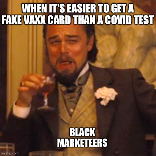 The mandates are working exactly as planned | WHEN IT'S EASIER TO GET A FAKE VAXX CARD THAN A COVID TEST; BLACK MARKETEERS | image tagged in memes,laughing leo | made w/ Imgflip meme maker