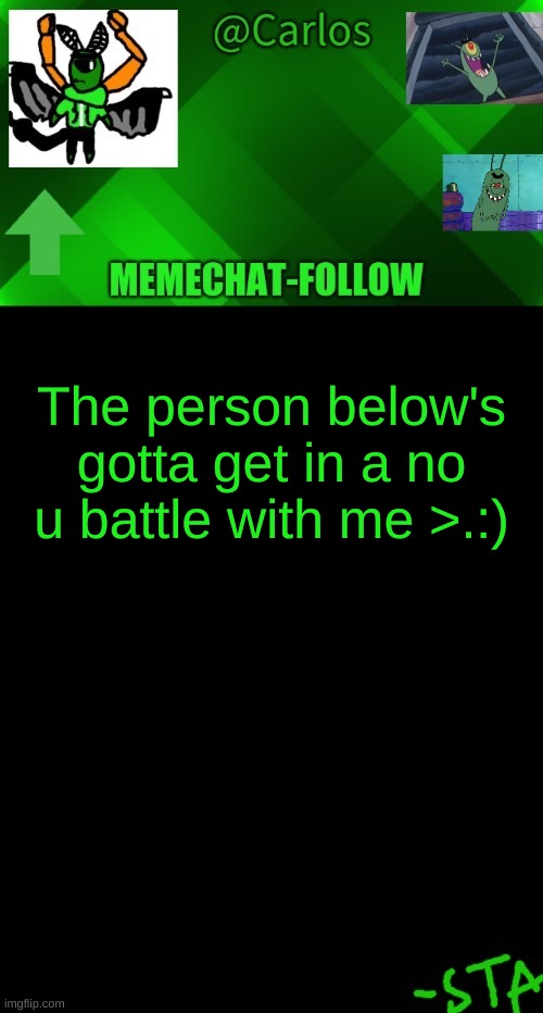 ' | The person below's gotta get in a no u battle with me >.:) | made w/ Imgflip meme maker