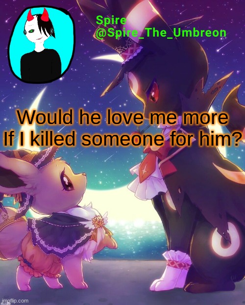 Spire Halloween announcement template | Would he love me more
If I killed someone for him? | image tagged in spire halloween announcement template | made w/ Imgflip meme maker