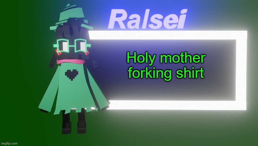 Ralsei's New Temp | Holy mother forking shirt | image tagged in ralsei's new temp | made w/ Imgflip meme maker