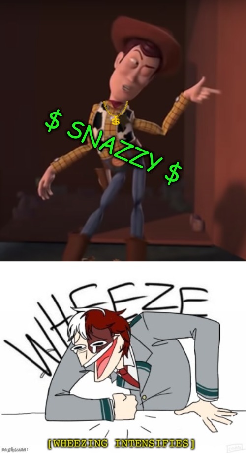 Lol another Woody meme | $ SNAZZY $ | image tagged in todoroki wheeze,lmao,snazzy woody | made w/ Imgflip meme maker