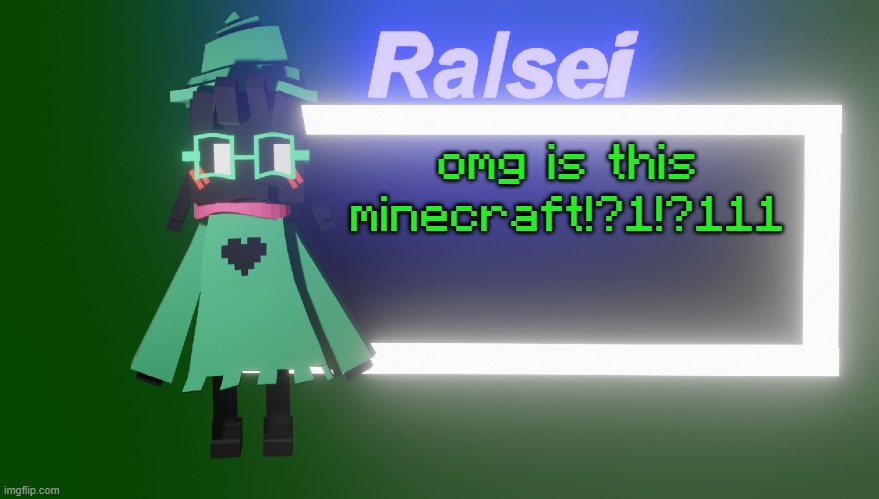 Ralsei's New Temp | omg is this minecraft!?1!?111 | image tagged in ralsei's new temp | made w/ Imgflip meme maker