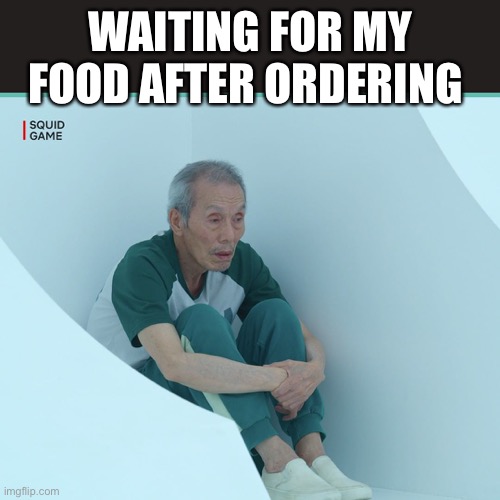 Squid Game Grandpa |  WAITING FOR MY FOOD AFTER ORDERING | image tagged in squid game grandpa | made w/ Imgflip meme maker