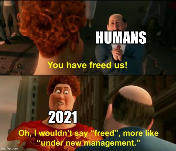 This makes sense |  HUMANS; 2021 | image tagged in 2021 | made w/ Imgflip meme maker