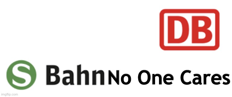 S Bahn Blank |  No One Cares | image tagged in s bahn blank | made w/ Imgflip meme maker