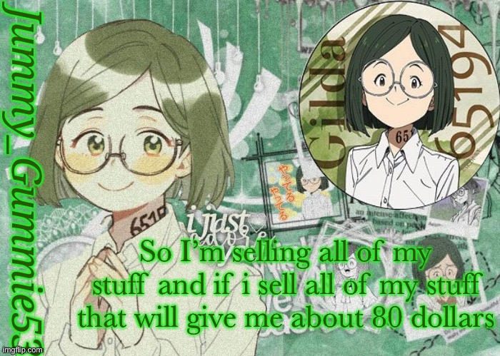And idk what to spend it on | So I’m selling all of my stuff and if i sell all of my stuff that will give me about 80 dollars | image tagged in jummy's gilda temp | made w/ Imgflip meme maker