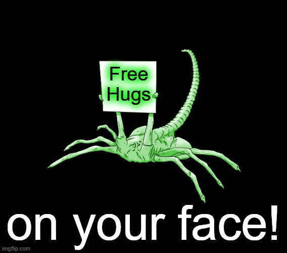 Facehugger Alien Sign |  Free Hugs; on your face! | image tagged in facehugger alien sign | made w/ Imgflip meme maker
