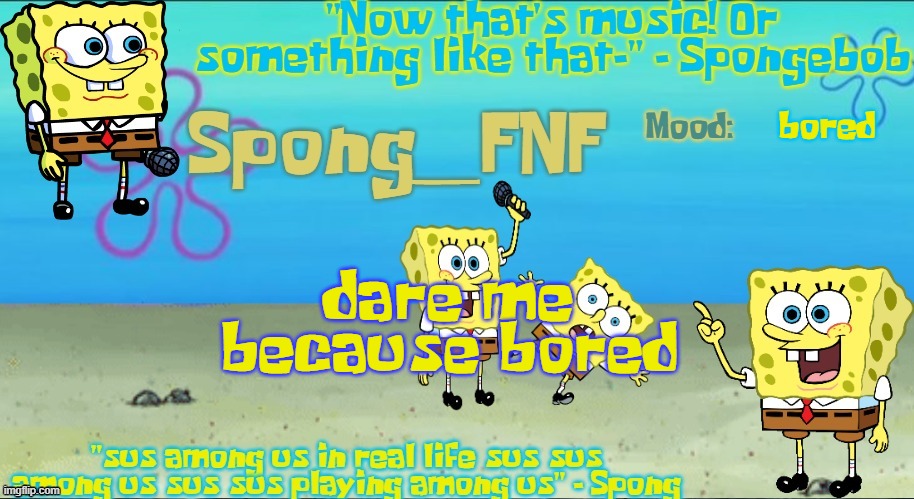 bored; dare me
because bored | image tagged in spong_fnf's spongebob vs spong temp | made w/ Imgflip meme maker