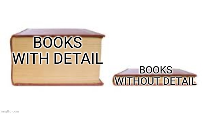 Harry Potter ;) | BOOKS WITH DETAIL; BOOKS WITHOUT DETAIL | image tagged in big book small book,books | made w/ Imgflip meme maker