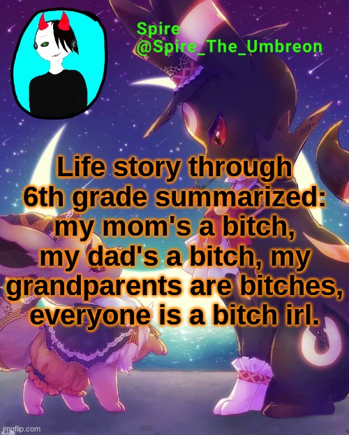Spire Halloween announcement template | Life story through 6th grade summarized: my mom's a bitch, my dad's a bitch, my grandparents are bitches, everyone is a bitch irl. | image tagged in spire halloween announcement template | made w/ Imgflip meme maker