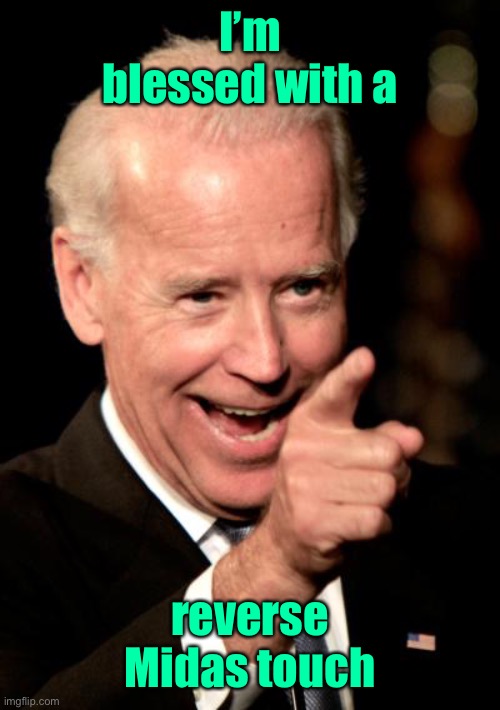 Smilin Biden Meme | I’m blessed with a reverse Midas touch | image tagged in memes,smilin biden | made w/ Imgflip meme maker