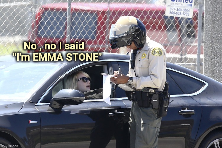 Emma stone speeding ticket | No , no I said
  "I'm EMMA STONE" | image tagged in emma stone speeding ticket | made w/ Imgflip meme maker