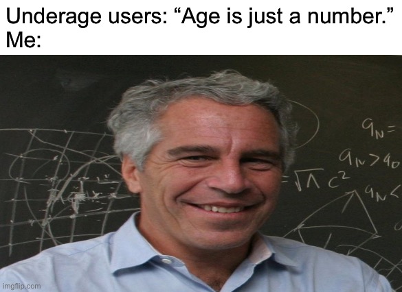 2 can play that game, you 11 year-old. | Underage users: “Age is just a number.”
Me: | image tagged in now that what i m talking about | made w/ Imgflip meme maker