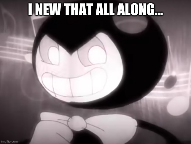 I NEW THAT ALL ALONG... | made w/ Imgflip meme maker