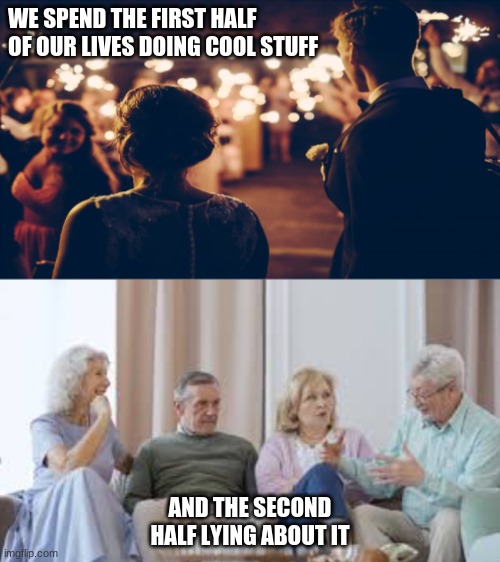 Then and Now | WE SPEND THE FIRST HALF OF OUR LIVES DOING COOL STUFF; AND THE SECOND HALF LYING ABOUT IT | image tagged in then and now,reid moore,funny,quotes,words of wisdom | made w/ Imgflip meme maker