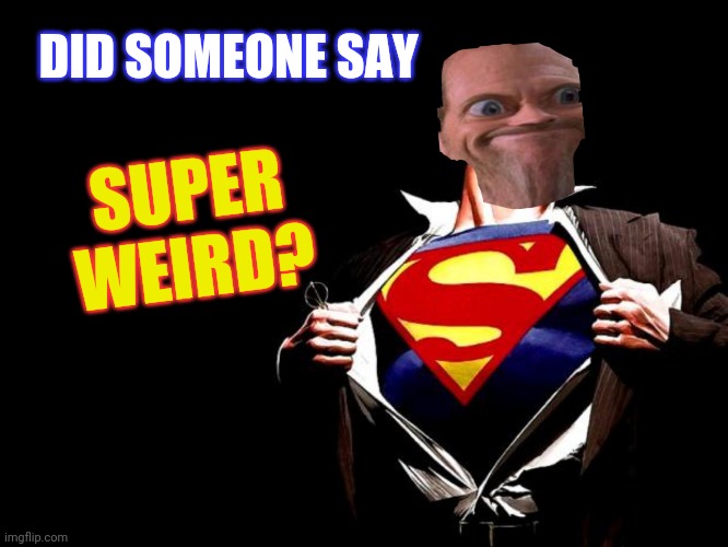 DID SOMEONE SAY SUPER WEIRD? | made w/ Imgflip meme maker