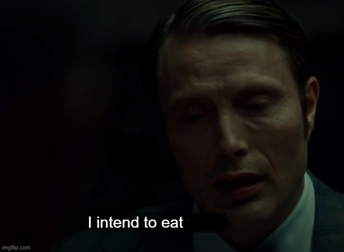 I intend to eat them | image tagged in i intend to eat them | made w/ Imgflip meme maker