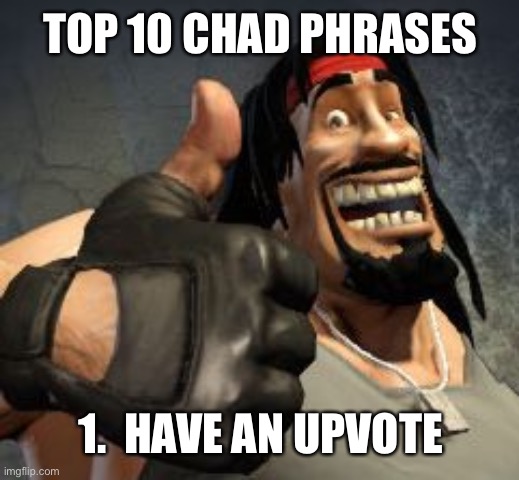 Upvote | TOP 10 CHAD PHRASES; 1.  HAVE AN UPVOTE | image tagged in upvote | made w/ Imgflip meme maker