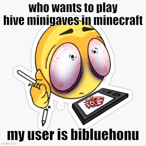 just a warning, i'm playing mobile | who wants to play hive minigaves in minecraft; my user is bibluehonu | image tagged in art is hard | made w/ Imgflip meme maker