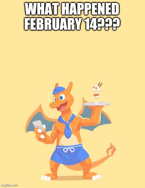 Charizard, HE'S MINE BACK OFF | WHAT HAPPENED FEBRUARY 14??? | image tagged in charizard he's mine back off | made w/ Imgflip meme maker