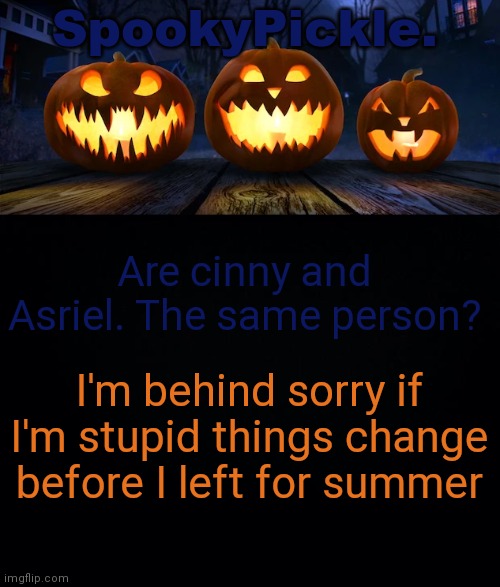 SpookyPickle. announce temp | Are cinny and Asriel. The same person? I'm behind sorry if I'm stupid things change before I left for summer | image tagged in spookypickle announce temp | made w/ Imgflip meme maker