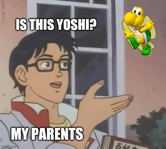 is this yoshi? | IS THIS YOSHI? MY PARENTS | image tagged in memes,is this a pigeon,koopa troopa,parents,gaming | made w/ Imgflip meme maker