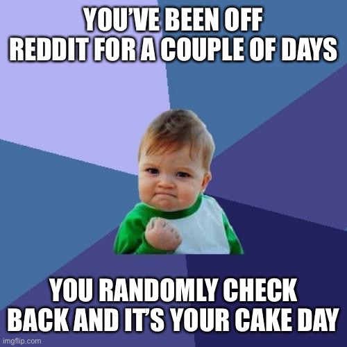 Success Kid Meme | YOU’VE BEEN OFF REDDIT FOR A COUPLE OF DAYS; YOU RANDOMLY CHECK BACK AND IT’S YOUR CAKE DAY | image tagged in memes,success kid | made w/ Imgflip meme maker