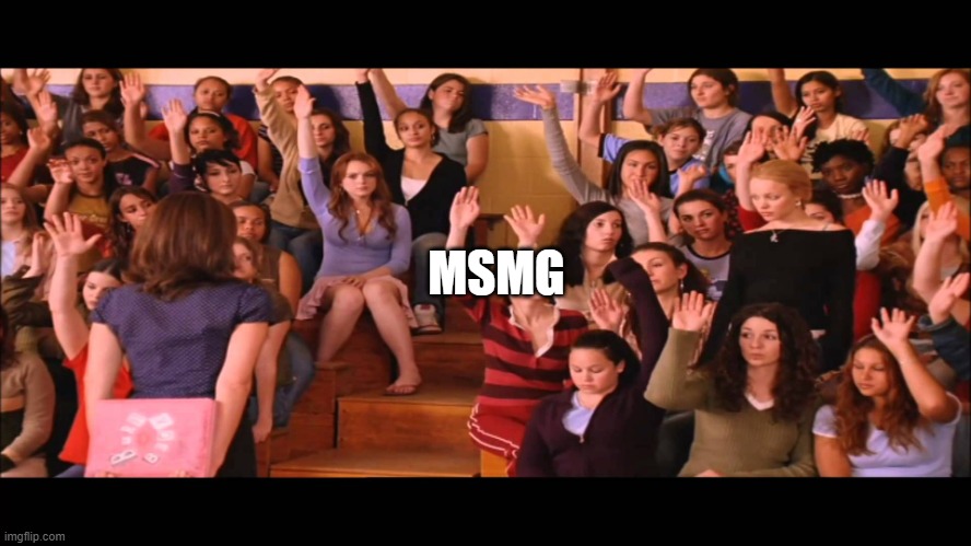 Raise Hand Mean Girls | MSMG | image tagged in raise hand mean girls | made w/ Imgflip meme maker