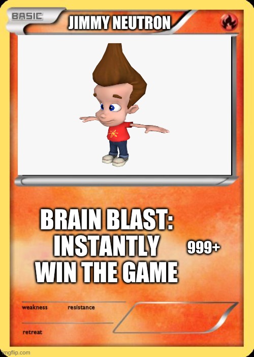 Blank Pokemon Card | JIMMY NEUTRON; BRAIN BLAST:
INSTANTLY WIN THE GAME; 999+ | image tagged in blank pokemon card | made w/ Imgflip meme maker