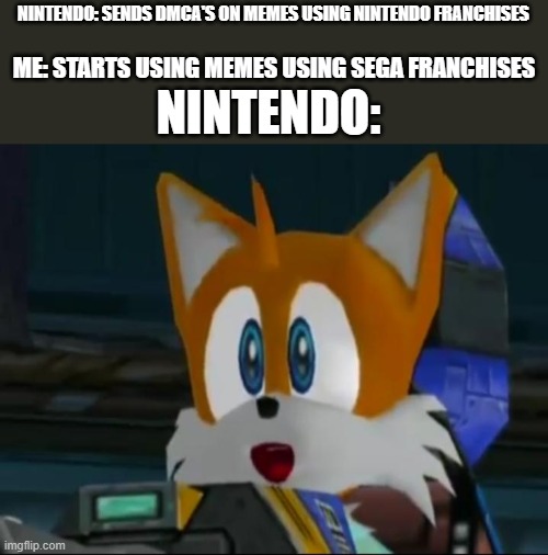 Nintendo and SEGA | NINTENDO: SENDS DMCA'S ON MEMES USING NINTENDO FRANCHISES; ME: STARTS USING MEMES USING SEGA FRANCHISES; NINTENDO: | image tagged in surprised pikachu | made w/ Imgflip meme maker