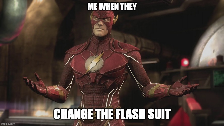ME WHEN THEY; CHANGE THE FLASH SUIT | image tagged in the flash | made w/ Imgflip meme maker