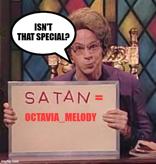 snl church lady starbucks | = OCTAVIA_MELODY ISN'T THAT SPECIAL? | image tagged in snl church lady starbucks | made w/ Imgflip meme maker