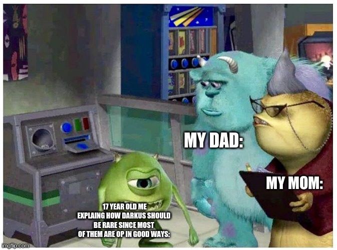 Lol if you agree comment yes or no. |  MY DAD:; MY MOM:; 17 YEAR OLD ME EXPLAING HOW DARKUS SHOULD BE RARE SINCE MOST OF THEM ARE OP IN GOOD WAYS: | image tagged in mike wazowski trying to explain | made w/ Imgflip meme maker