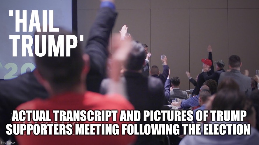 ACTUAL TRANSCRIPT AND PICTURES OF TRUMP SUPPORTERS MEETING FOLLOWING THE ELECTION | made w/ Imgflip meme maker