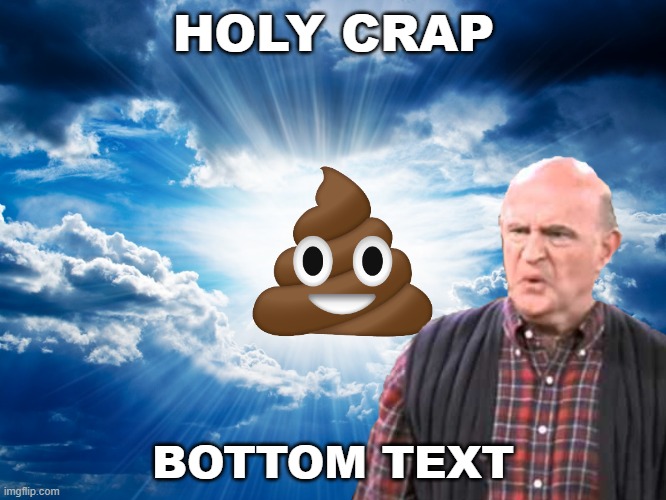I have achieved comedy | HOLY CRAP; BOTTOM TEXT | image tagged in frank barone,everybody loves raymond,holy crap | made w/ Imgflip meme maker