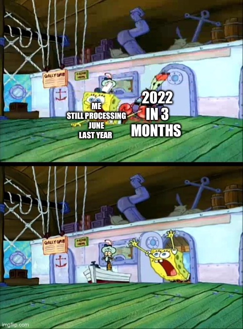 0-0 | ME STILL PROCESSING JUNE LAST YEAR; 2022 IN 3 MONTHS | image tagged in mr krabs dragging spongebob,memes,2020,2021,2022,oh shit | made w/ Imgflip meme maker