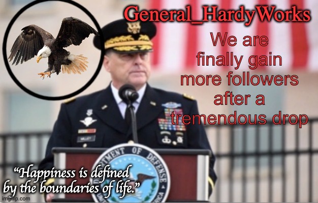 General_HardyWorks Announce Template | We are finally gain more followers after a tremendous drop | image tagged in general_hardyworks announce template | made w/ Imgflip meme maker