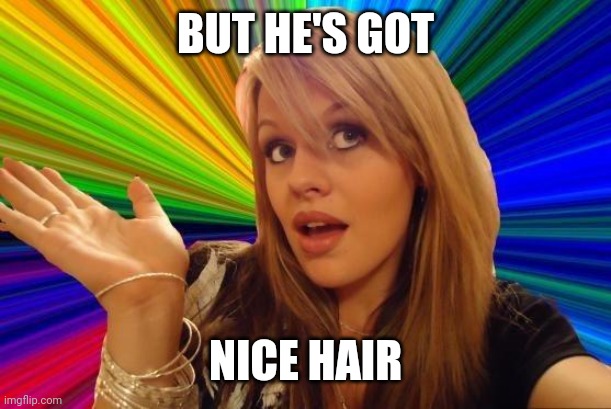 Dumb Blonde Meme | BUT HE'S GOT NICE HAIR | image tagged in memes,dumb blonde | made w/ Imgflip meme maker