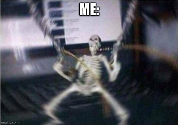 skeleton guns | ME: | image tagged in skeleton guns | made w/ Imgflip meme maker