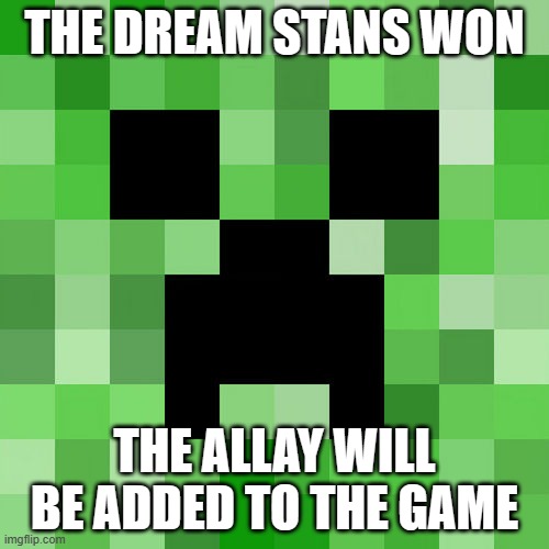 Anyone else triggered? | THE DREAM STANS WON; THE ALLAY WILL BE ADDED TO THE GAME | image tagged in memes,scumbag minecraft | made w/ Imgflip meme maker