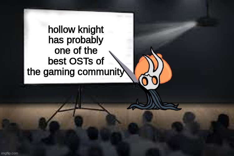 BIG opinion. fine if you disagree. |  hollow knight has probably one of the best OSTs of the gaming community | image tagged in vessel presentation | made w/ Imgflip meme maker