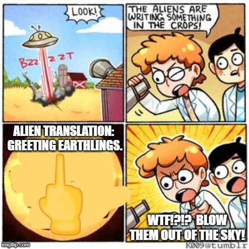 The Aliens | ALIEN TRANSLATION:  GREETING EARTHLINGS. WTF!?!?  BLOW THEM OUT OF THE SKY! | image tagged in the aliens | made w/ Imgflip meme maker