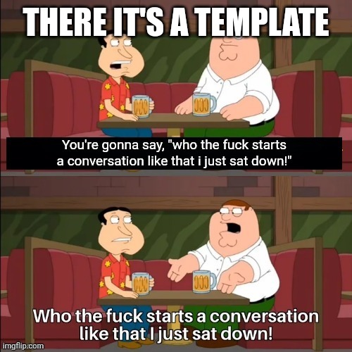 You're gonna say: | THERE IT'S A TEMPLATE | image tagged in you're gonna say | made w/ Imgflip meme maker