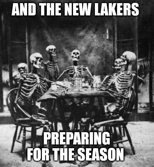 Skeletons  | AND THE NEW LAKERS; PREPARING FOR THE SEASON | image tagged in skeletons | made w/ Imgflip meme maker