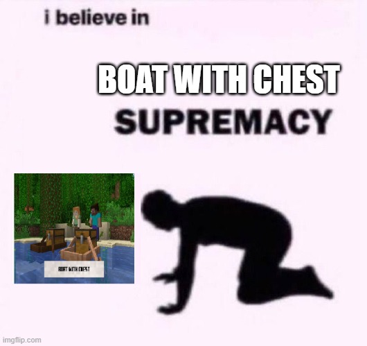 Ah yes | BOAT WITH CHEST | image tagged in i belive in supermacy,minecraft | made w/ Imgflip meme maker